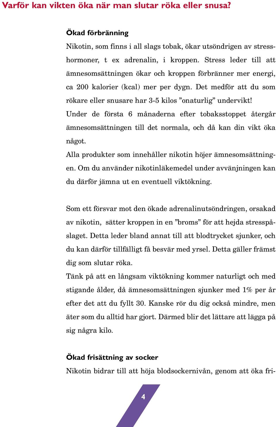 Under de första 6 månaderna efter tobaksstoppet återgår ämnesomsättningen till det normala, och då kan din vikt öka något. Alla produkter som innehåller nikotin höjer ämnesomsättningen.