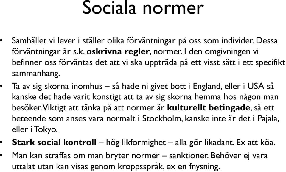 Ta av sig skorna inomhus så hade ni givet bott i England, eller i USA så kanske det hade varit konstigt att ta av sig skorna hemma hos någon man besöker.