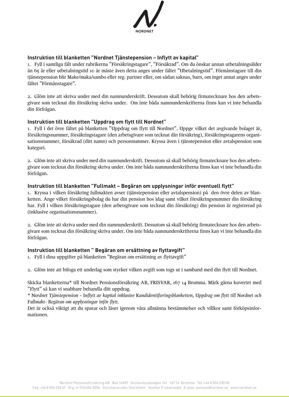 partner eller, om sådan saknas, barn, om inget annat anges under fältet Förmånstagare. 2. Glöm inte att skriva under med din namnunderskrift.