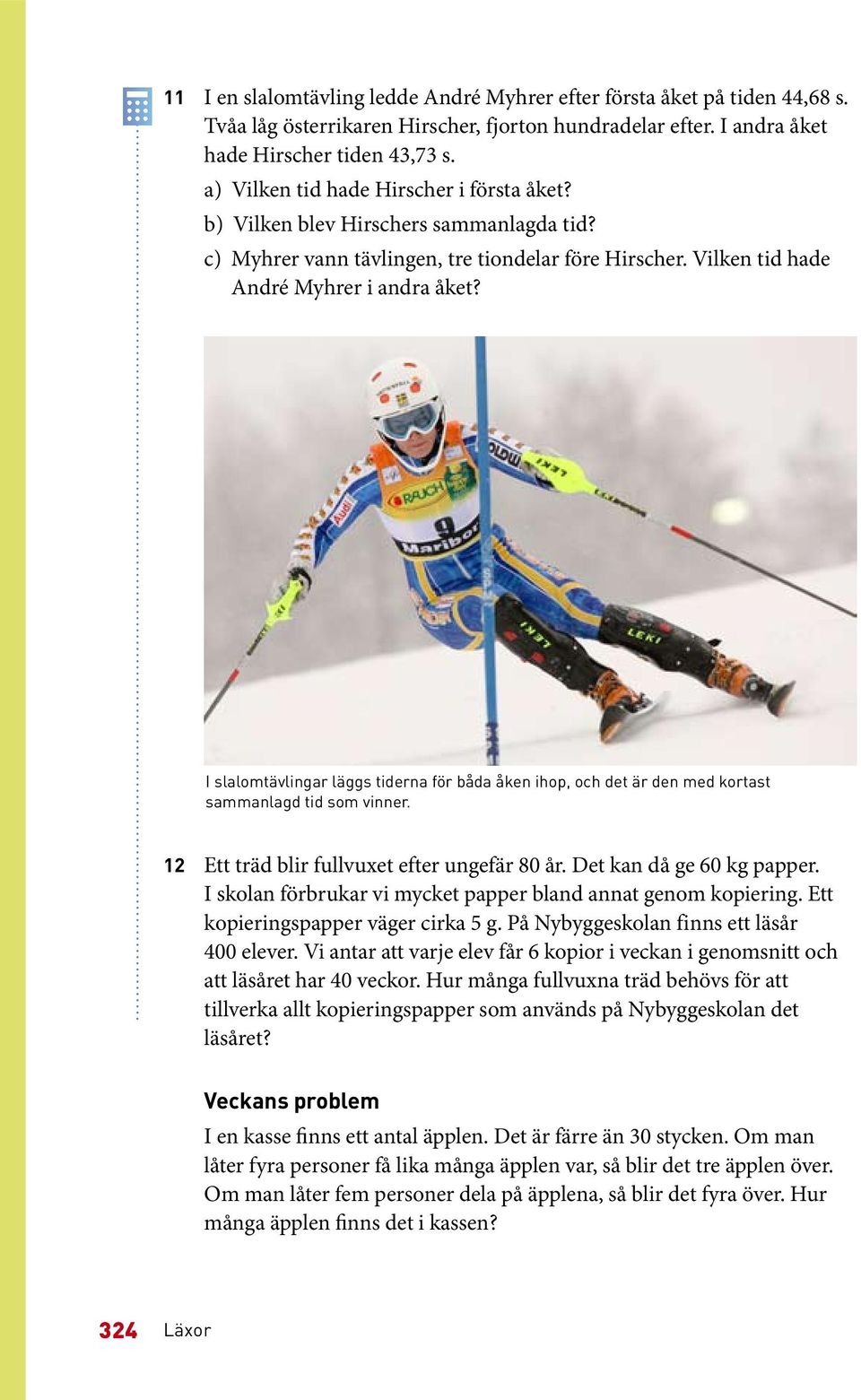 I slalomtävlingar läggs tiderna för båda åken ihop, och det är den med kortast sammanlagd tid som vinner. 12 Ett träd blir fullvuxet efter ungefär 80 år. Det kan då ge 60 kg papper.