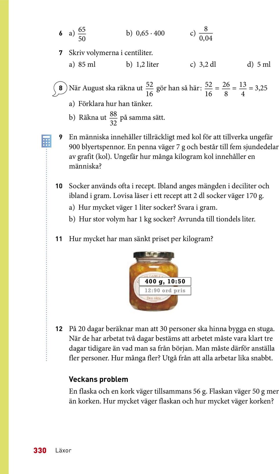 32 9 En människa innehåller tillräckligt med kol för att tillverka ungefär 900 blyerts pennor. En penna väger 7 g och består till fem sjundedelar av grafit (kol).