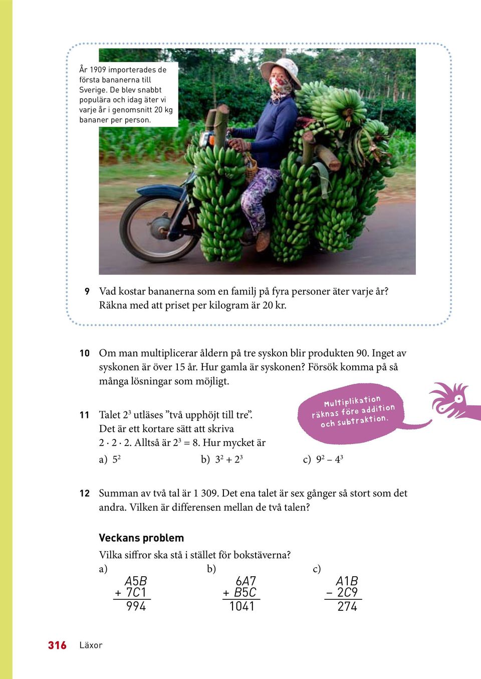 Inget av syskonen är över 15 år. Hur gamla är syskonen? Försök komma på så många lösningar som möjligt. 11 Talet 2 3 utläses två upphöjt till tre. Det är ett kortare sätt att skriva 2 2 2.