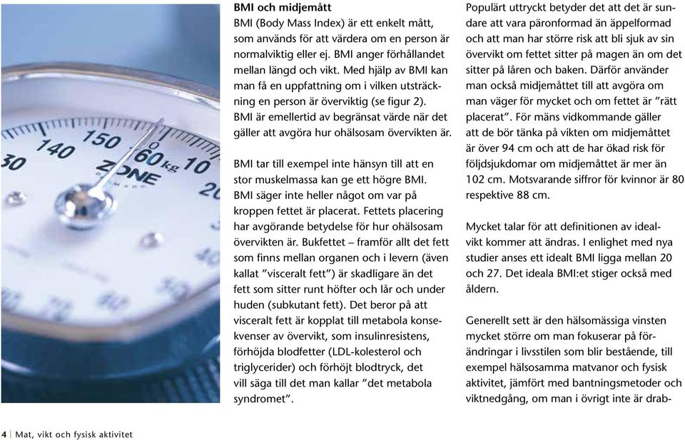 BMI tar till exempel inte hänsyn till att en stor muskelmassa kan ge ett högre BMI. BMI säger inte heller något om var på kroppen fettet är placerat.