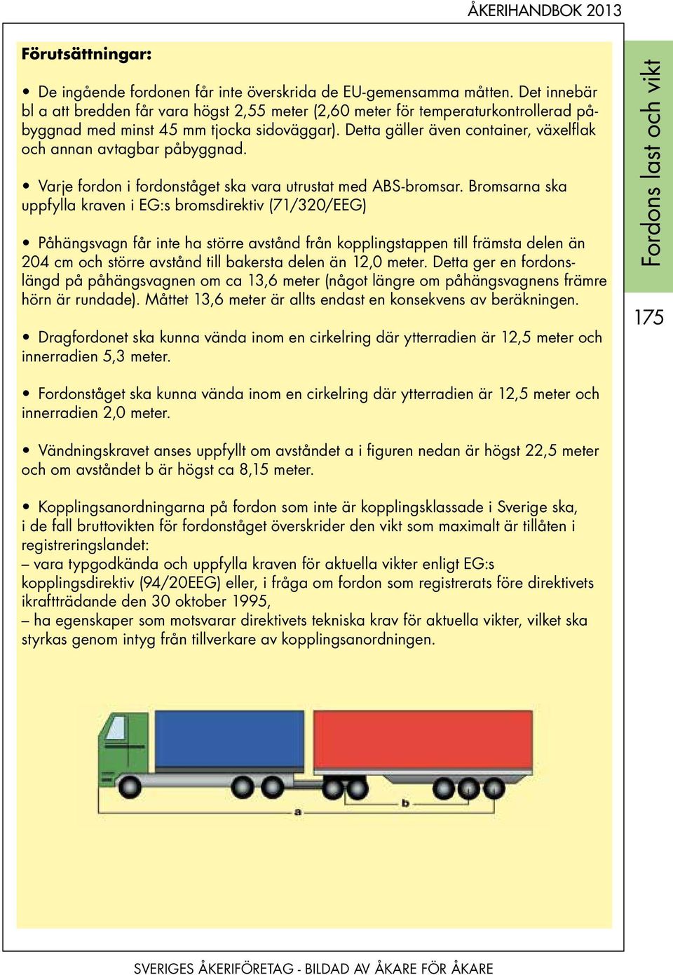 Detta gäller även container, växelflak och annan avtagbar påbyggnad. Varje fordon i fordonståget ska vara utrustat med ABS-bromsar.