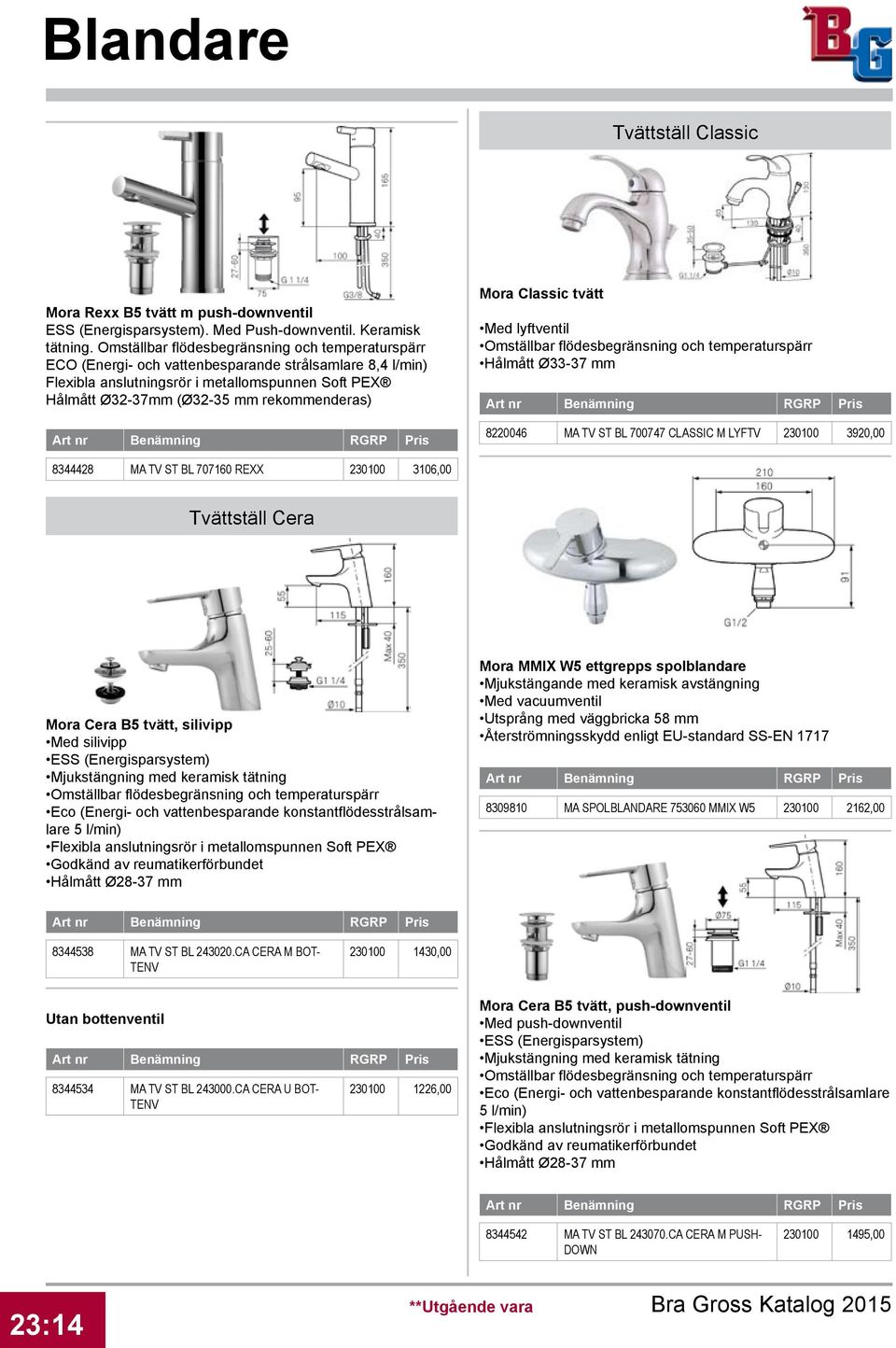 rekommenderas) Mora Classic tvätt Med lyftventil Omställbar flödesbegränsning och temperaturspärr Hålmått Ø33-37 mm 8220046 MA TV ST BL 700747 CLASSIC M LYFTV 230100 3920,00 8344428 MA TV ST BL