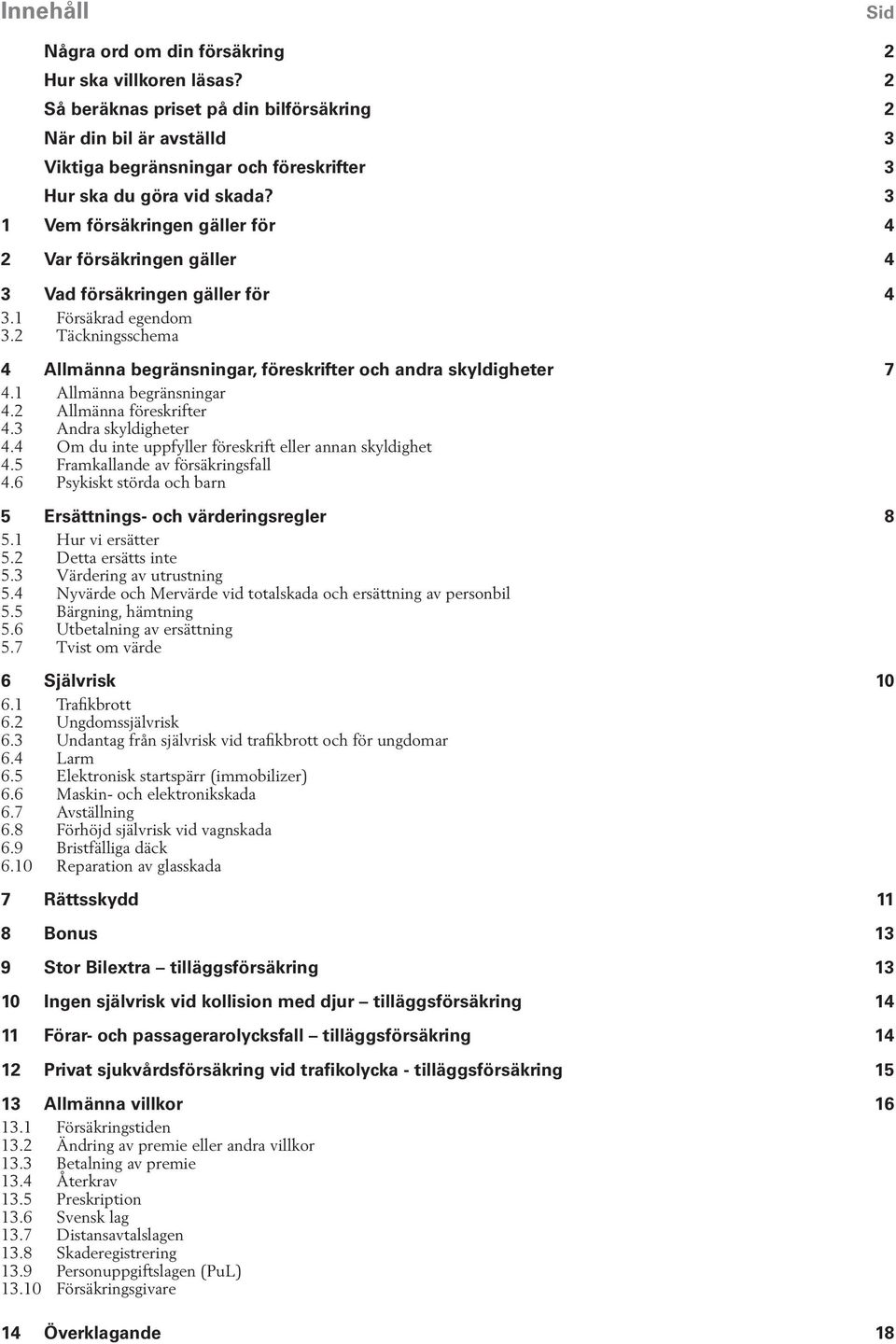 3 1 Vem försäkringen gäller för 4 2 Var försäkringen gäller 4 3 Vad försäkringen gäller för 4 3.1 Försäkrad egendom 3.