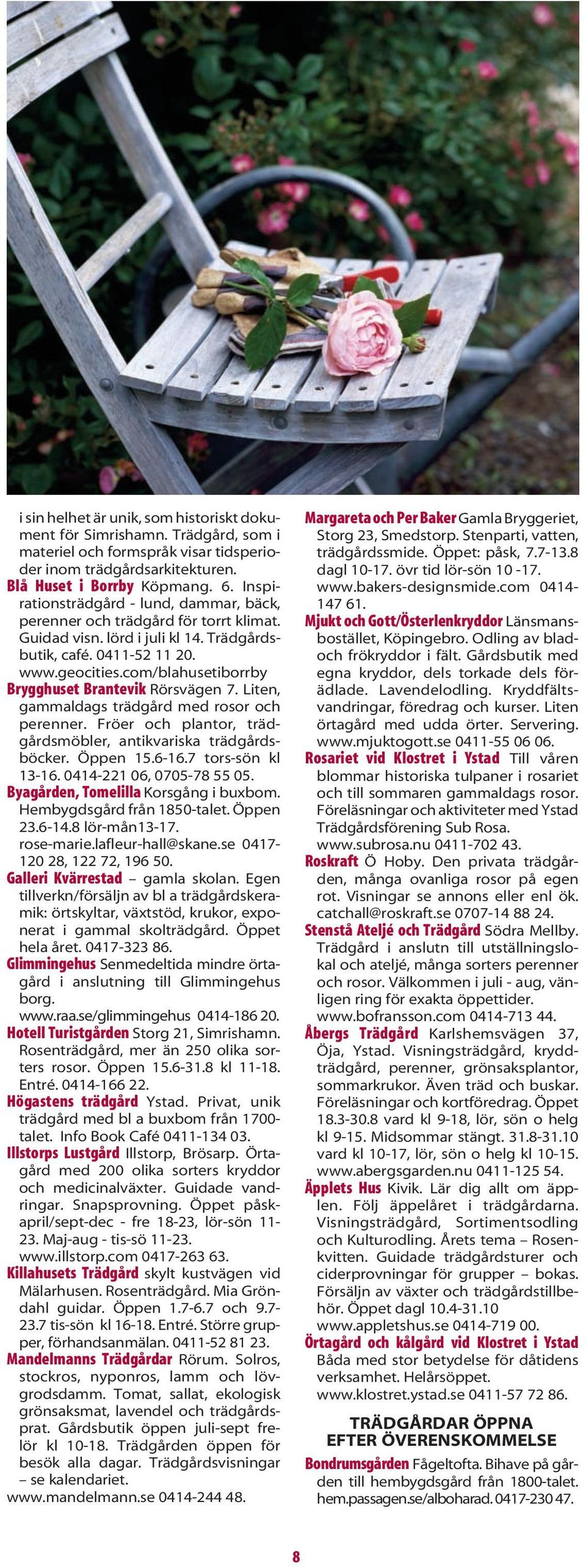 com/blahusetiborrby Brygghuset Brantevik Rörsvägen 7. Liten, gammaldags trädgård med rosor och perenner. Fröer och plantor, trädgårdsmöbler, antikvariska trädgårdsböcker. Öppen 15.6-16.