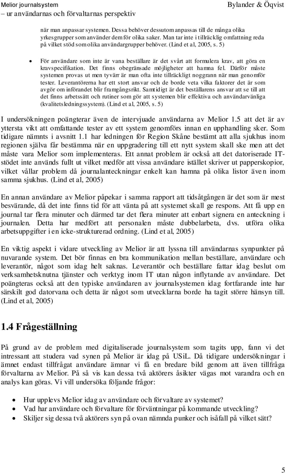 5) För användare som inte är vana beställare är det svårt att formulera krav, att göra en kravspecifikation. Det finns obegränsade möjligheter att hamna fel.