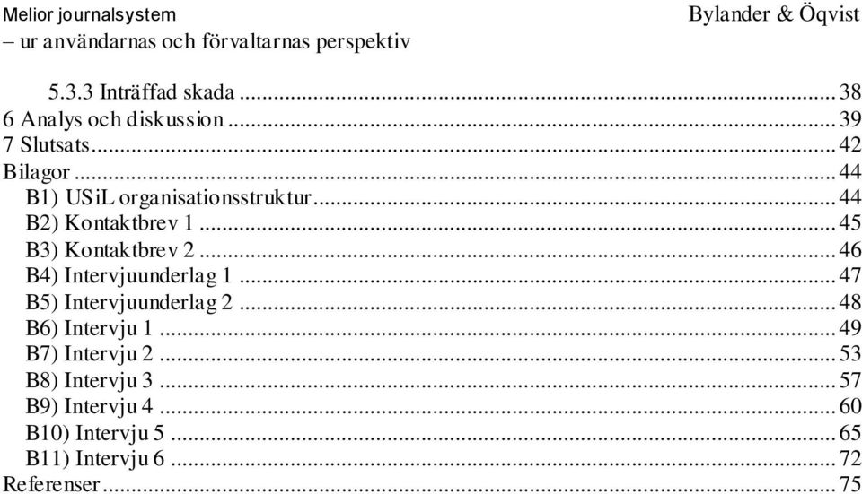 .. 46 B4) Intervjuunderlag 1... 47 B5) Intervjuunderlag 2... 48 B6) Intervju 1.