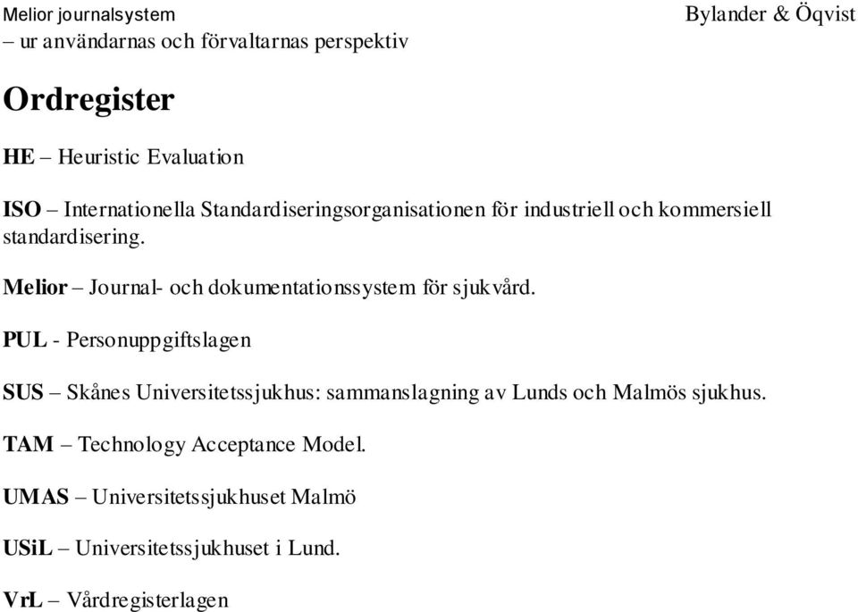 PUL - Personuppgiftslagen SUS Skånes Universitetssjukhus: sammanslagning av Lunds och Malmös sjukhus.