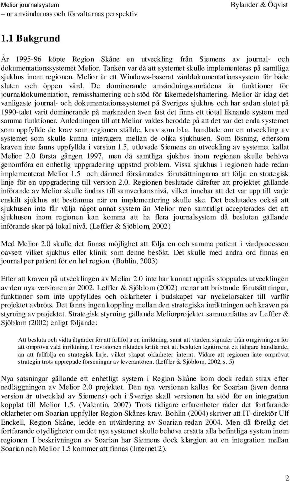 De dominerande användningsområdena är funktioner för journaldokumentation, remisshantering och stöd för läkemedelshantering.