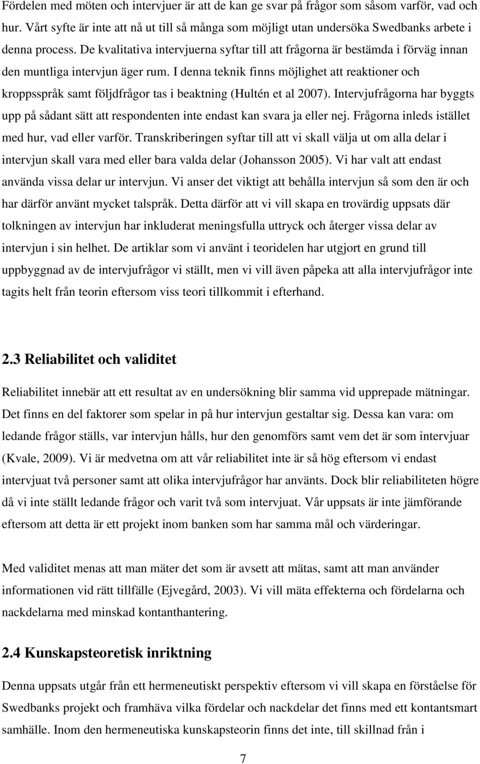 I denna teknik finns möjlighet att reaktioner och kroppsspråk samt följdfrågor tas i beaktning (Hultén et al 2007).