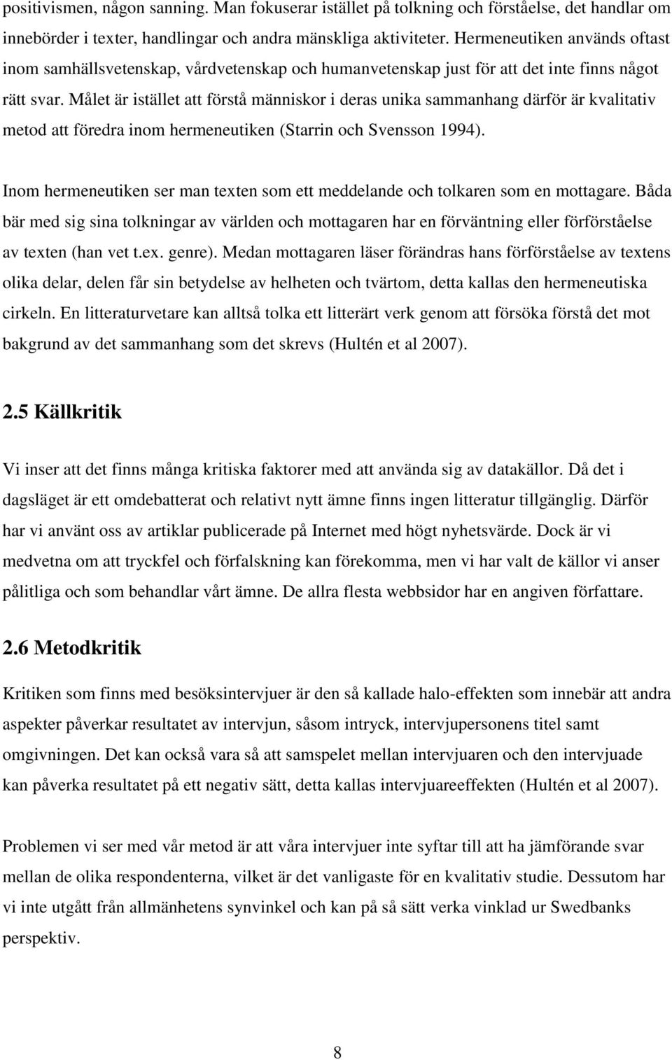 Målet är istället att förstå människor i deras unika sammanhang därför är kvalitativ metod att föredra inom hermeneutiken (Starrin och Svensson 1994).