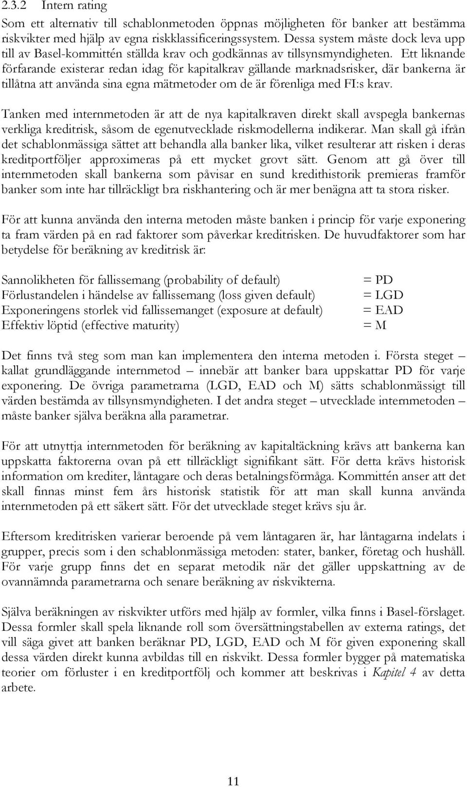 Ett liknande förfarande existerar redan idag för kapitalkrav gällande marknadsrisker, där bankerna är tillåtna att använda sina egna mätmetoder om de är förenliga med FI:s krav.