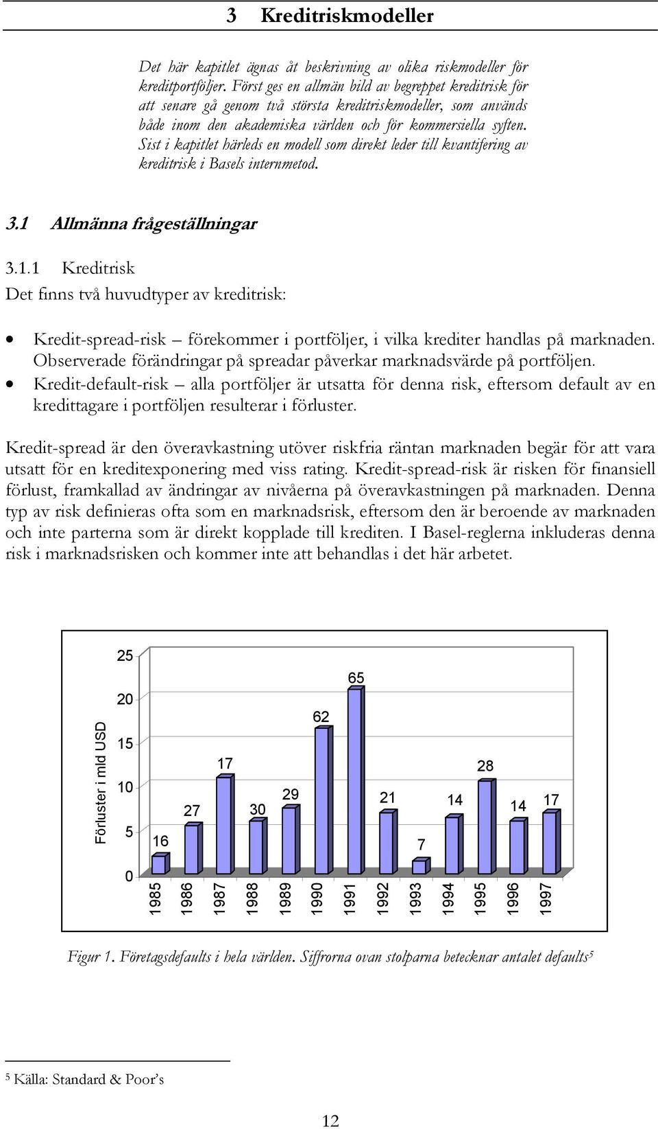 Sist i kapitlet härleds en modell som direkt leder till kvantifering av kreditrisk i Basels internmetod. 3.1 