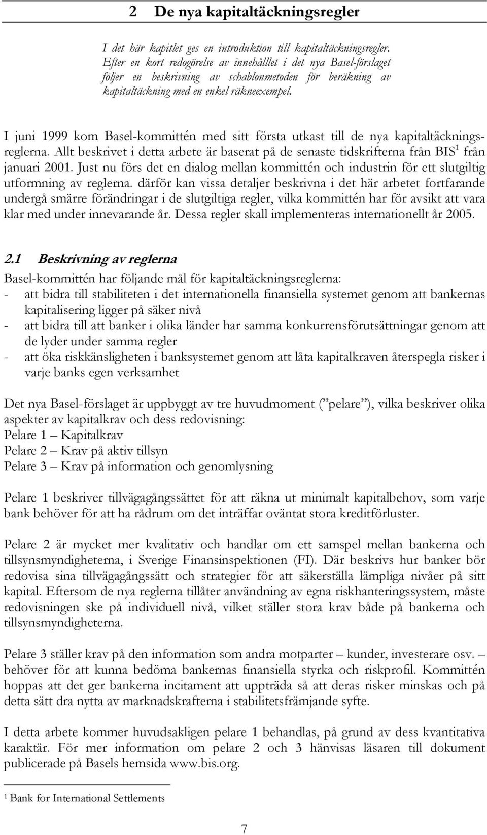 I juni 1999 kom Basel-kommittén med sitt första utkast till de nya kapitaltäckningsreglerna. Allt beskrivet i detta arbete är baserat på de senaste tidskrifterna från BIS 1 från januari 2001.