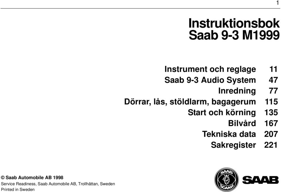 körning 135 Bilvård 167 Tekniska data 207 Sakregister 221 Saab Automobile