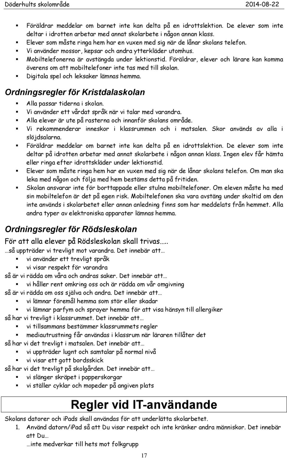 Föräldrar, elever och lärare kan komma överens om att mobiltelefoner inte tas med till skolan. Digitala spel och leksaker lämnas hemma. Ordningsregler för Kristdalaskolan Alla passar tiderna i skolan.