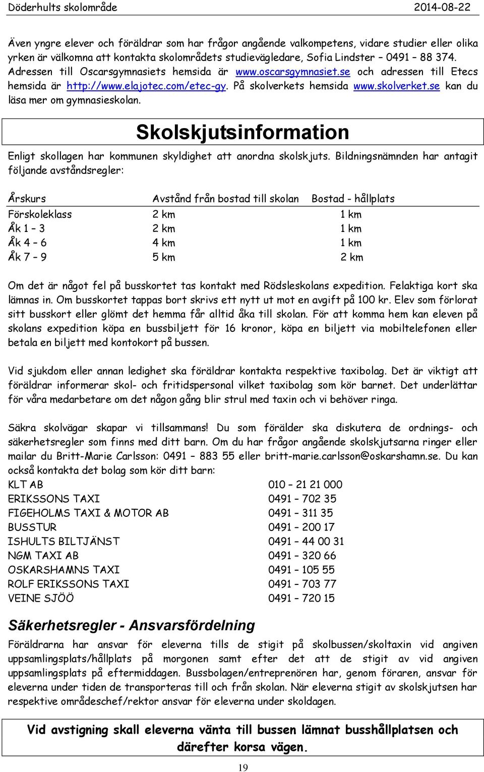 Skolskjutsinformation Enligt skollagen har kommunen skyldighet att anordna skolskjuts.