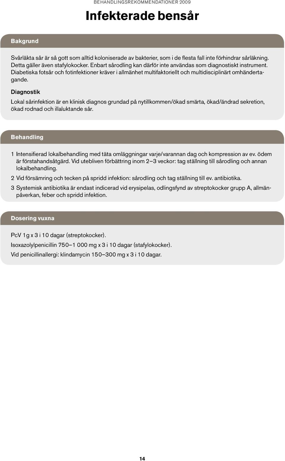 Diagnostik Lokal sårinfektion är en klinisk diagnos grundad på nytillkommen/ökad smärta, ökad/ändrad sekretion, ökad rodnad och illaluktande sår.