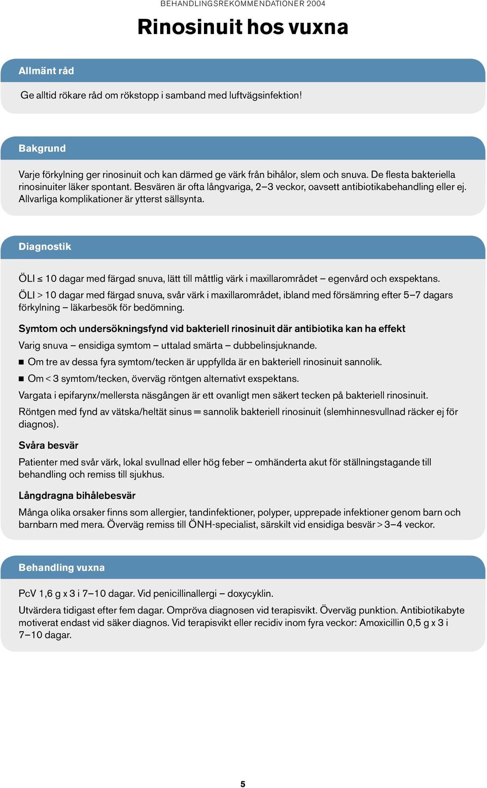 Besvären är ofta långvariga, 2 3 veckor, oavsett antibiotikabehandling eller ej. Allvarliga komplikationer är ytterst sällsynta.