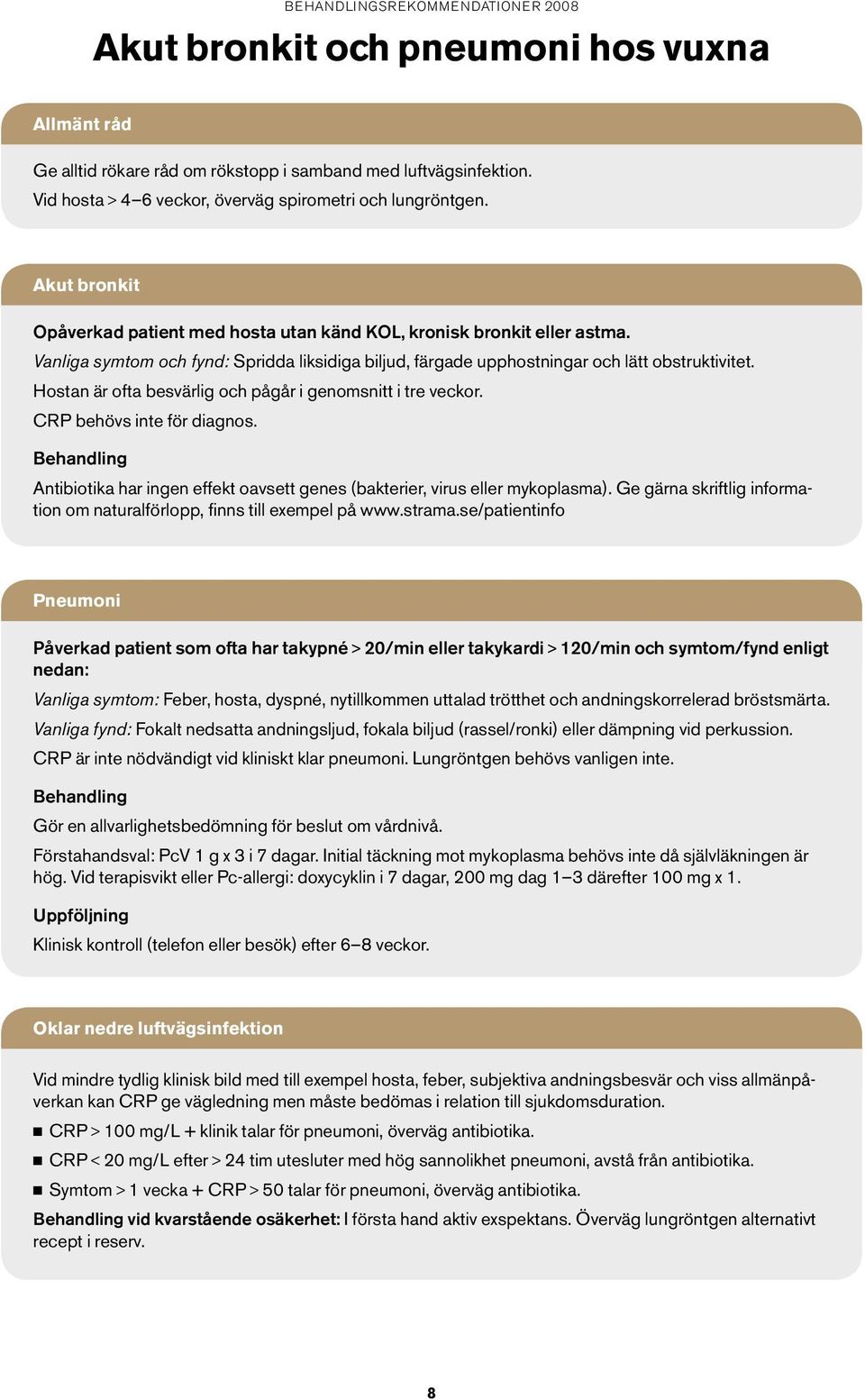 Hostan är ofta besvärlig och pågår i genomsnitt i tre veckor. CRP behövs inte för diagnos. Antibiotika har ingen effekt oavsett genes (bakterier, virus eller mykoplasma).