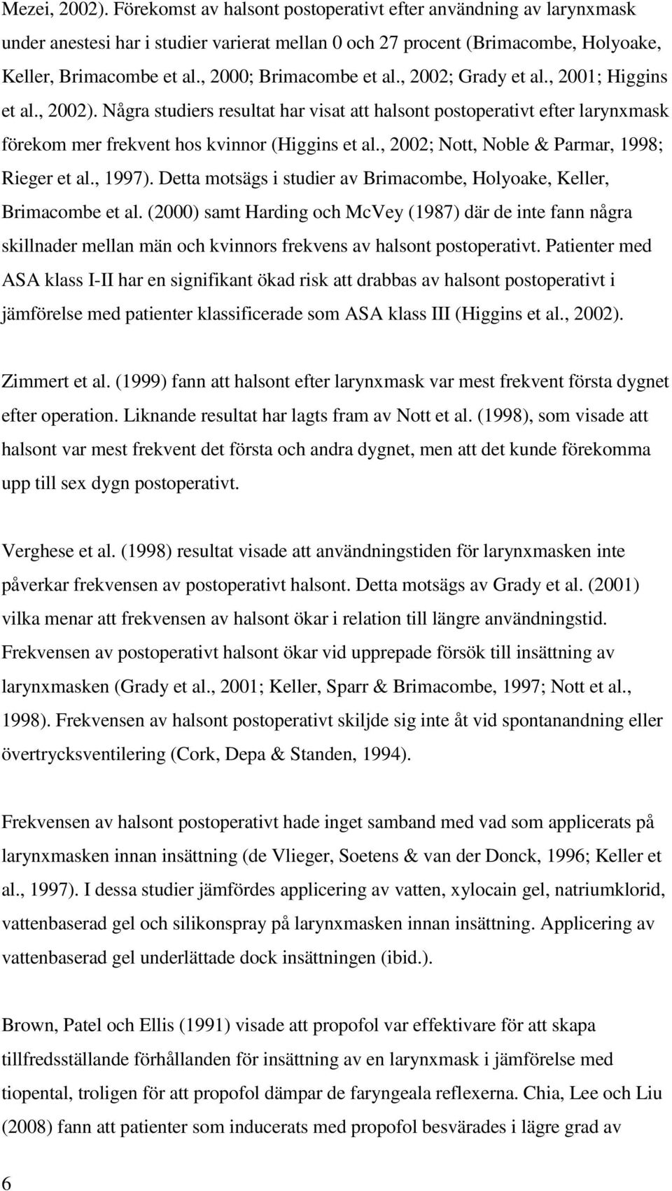 Några studiers resultat har visat att halsont postoperativt efter larynxmask förekom mer frekvent hos kvinnor (Higgins et al., 2002; Nott, Noble & Parmar, 1998; Rieger et al., 1997).