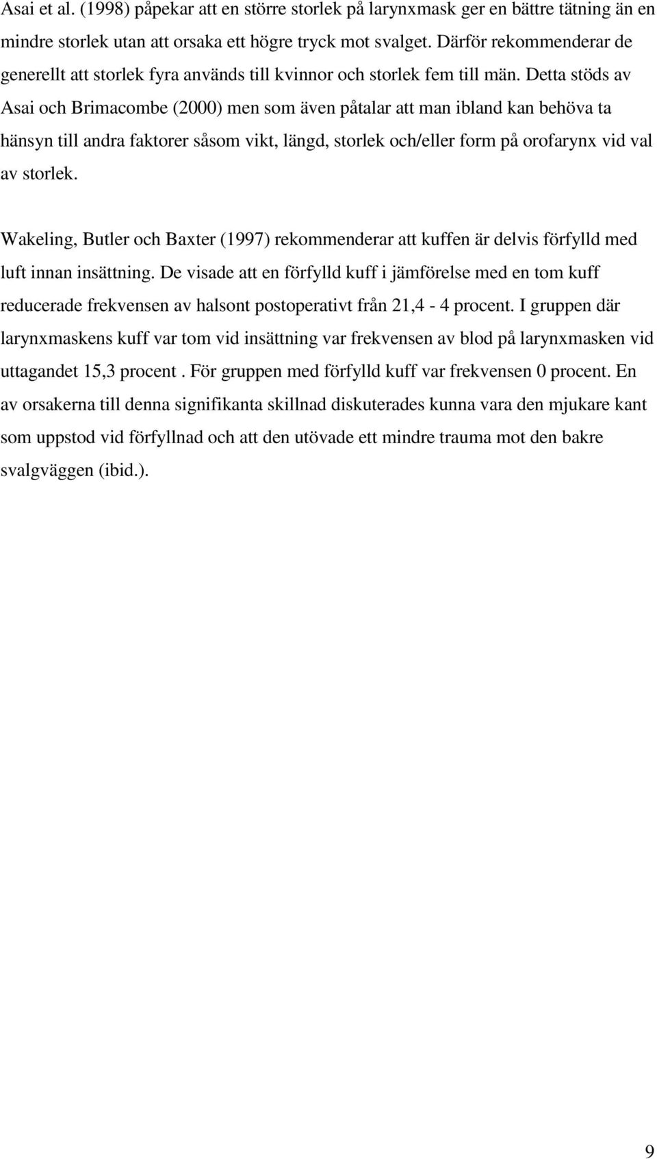 Detta stöds av Asai och Brimacombe (2000) men som även påtalar att man ibland kan behöva ta hänsyn till andra faktorer såsom vikt, längd, storlek och/eller form på orofarynx vid val av storlek.