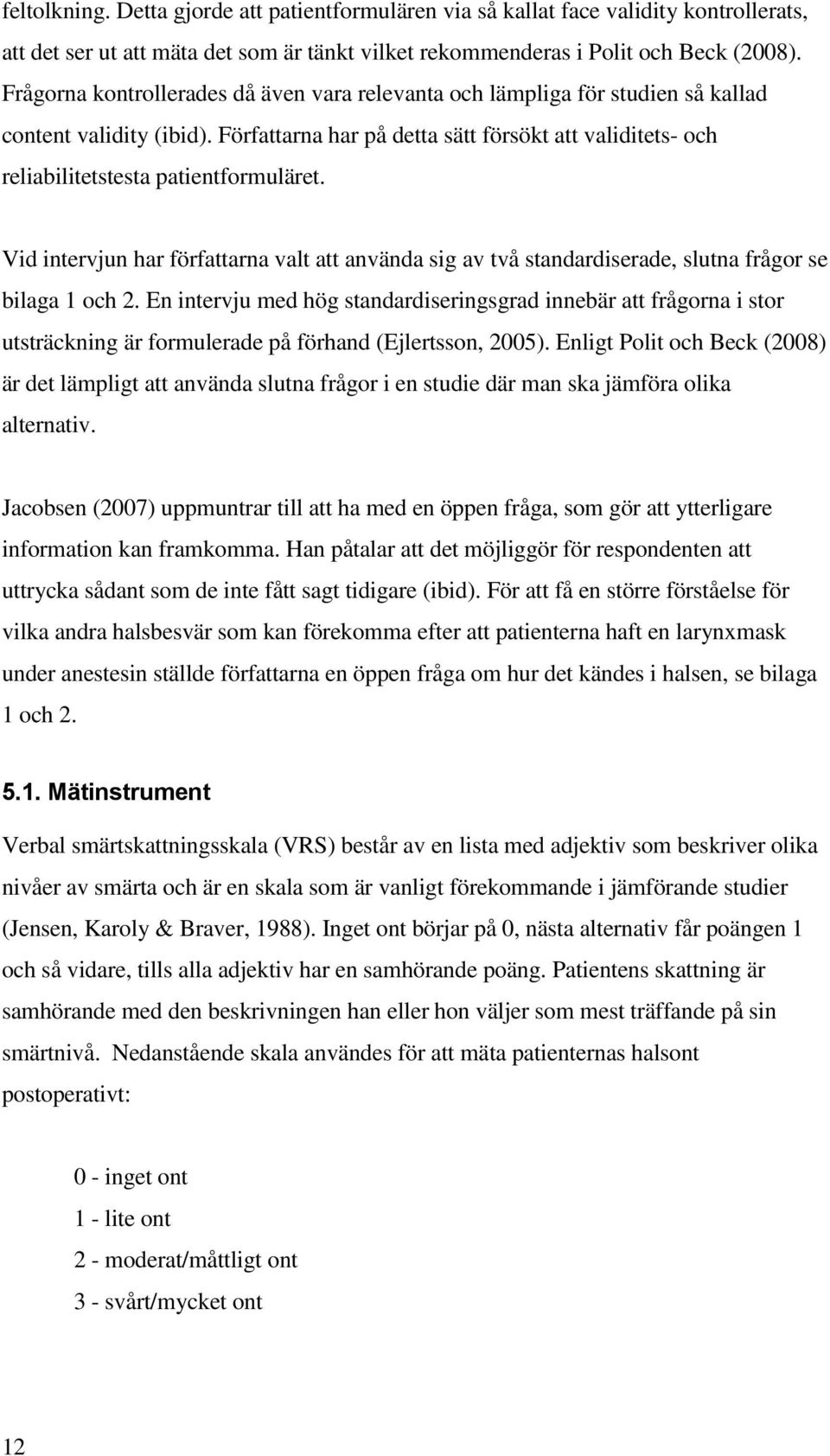 Författarna har på detta sätt försökt att validitets- och reliabilitetstesta patientformuläret.