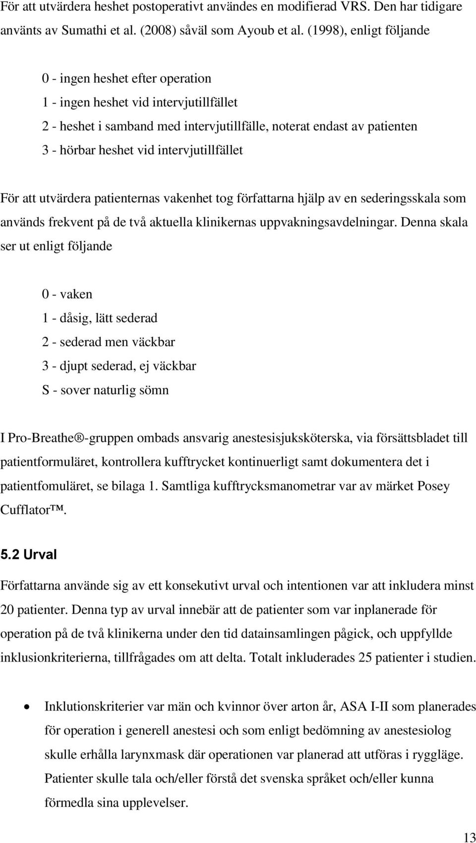 intervjutillfället För att utvärdera patienternas vakenhet tog författarna hjälp av en sederingsskala som används frekvent på de två aktuella klinikernas uppvakningsavdelningar.