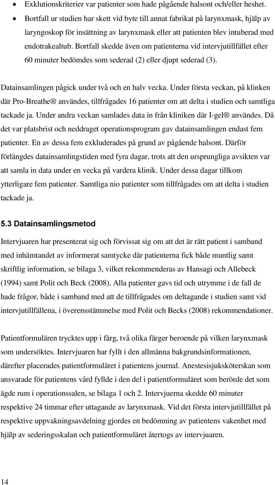 Bortfall skedde även om patienterna vid intervjutillfället efter 60 minuter bedömdes som sederad (2) eller djupt sederad (3). Datainsamlingen pågick under två och en halv vecka.