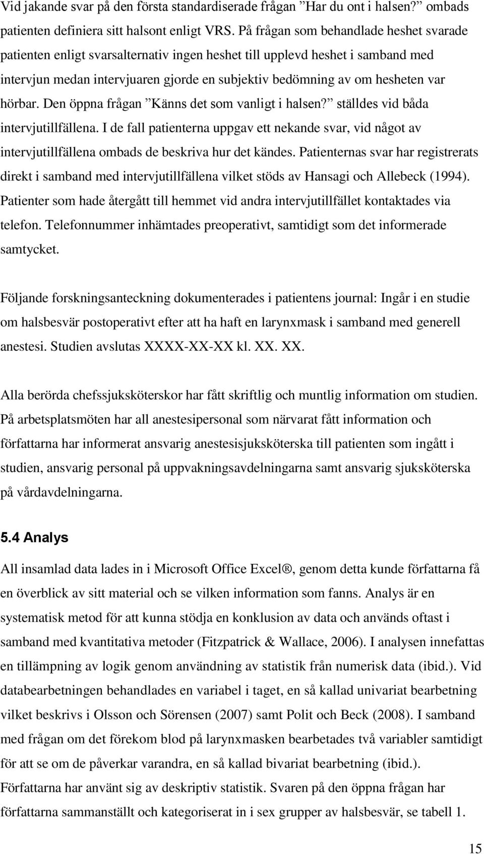 hörbar. Den öppna frågan Känns det som vanligt i halsen? ställdes vid båda intervjutillfällena.