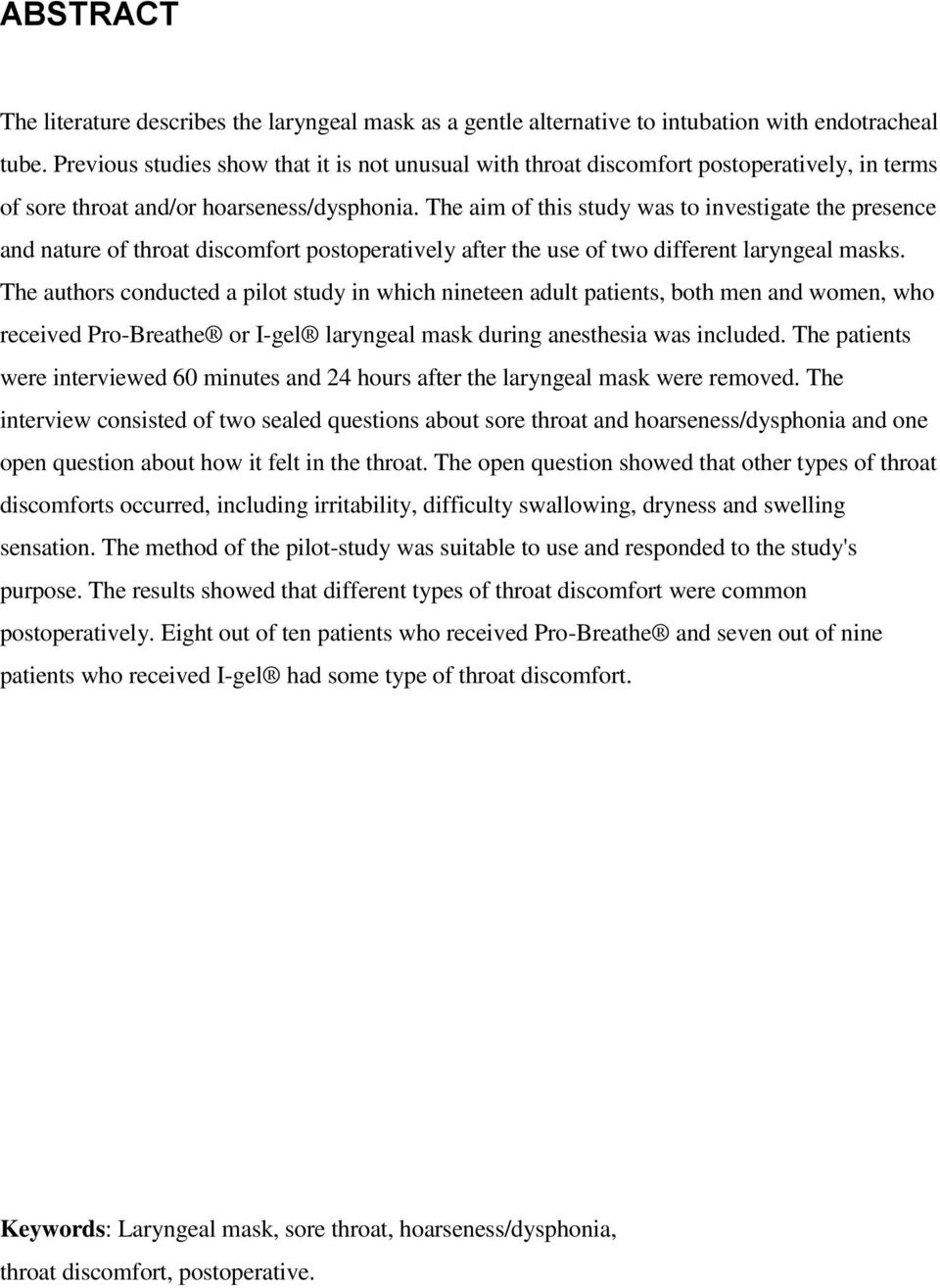 The aim of this study was to investigate the presence and nature of throat discomfort postoperatively after the use of two different laryngeal masks.