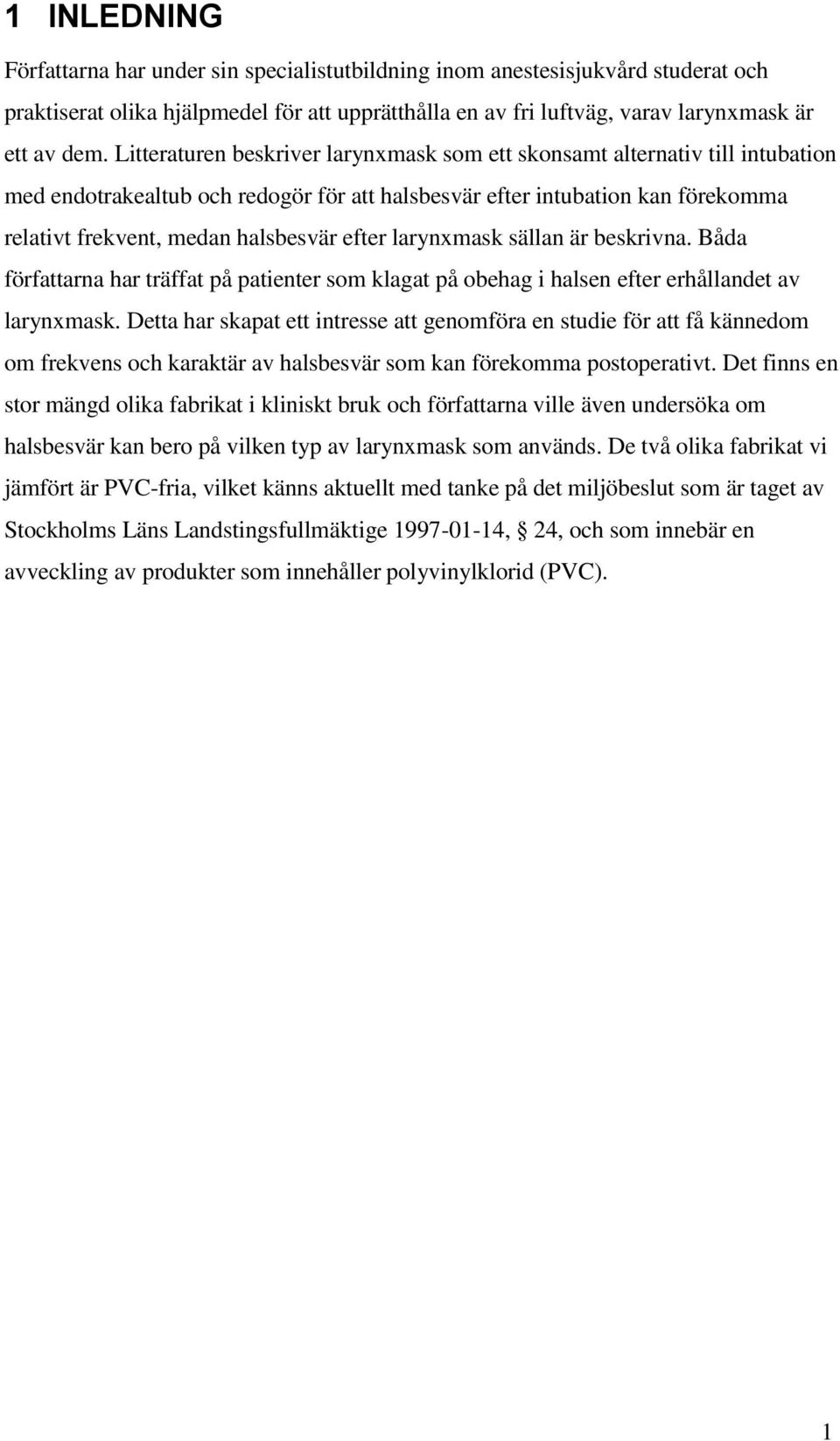 efter larynxmask sällan är beskrivna. Båda författarna har träffat på patienter som klagat på obehag i halsen efter erhållandet av larynxmask.