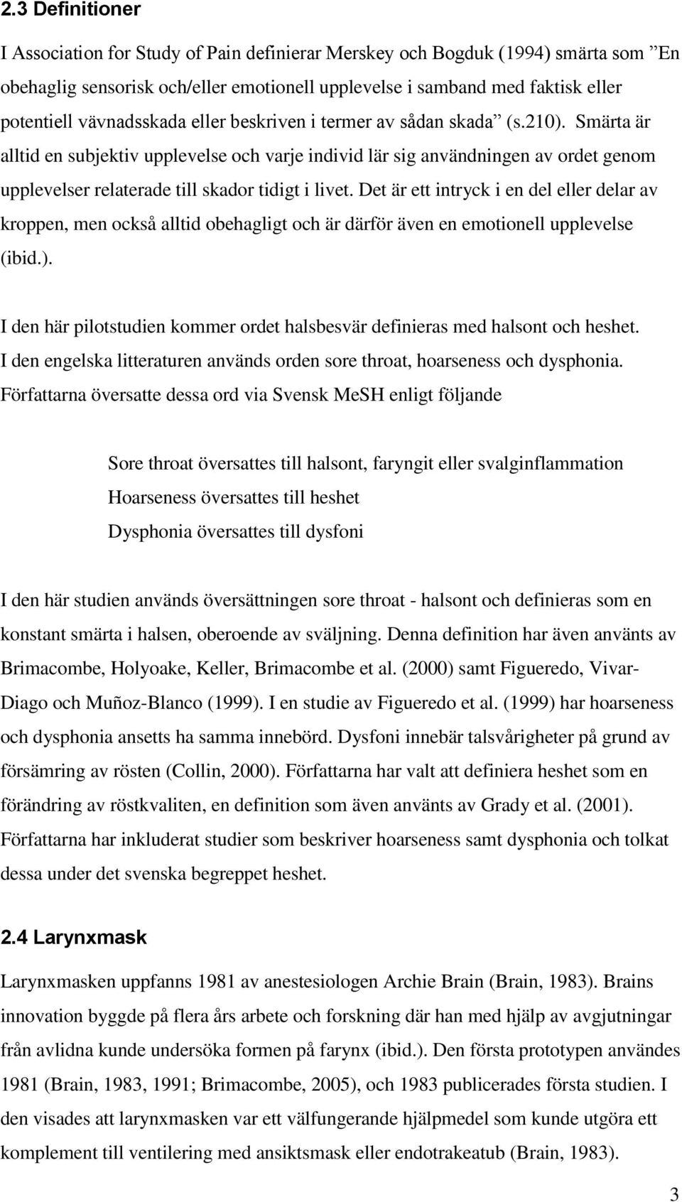Smärta är alltid en subjektiv upplevelse och varje individ lär sig användningen av ordet genom upplevelser relaterade till skador tidigt i livet.