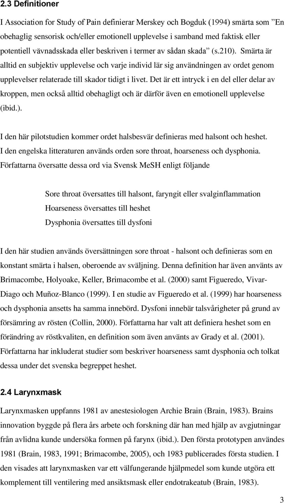 Smärta är alltid en subjektiv upplevelse och varje individ lär sig användningen av ordet genom upplevelser relaterade till skador tidigt i livet.