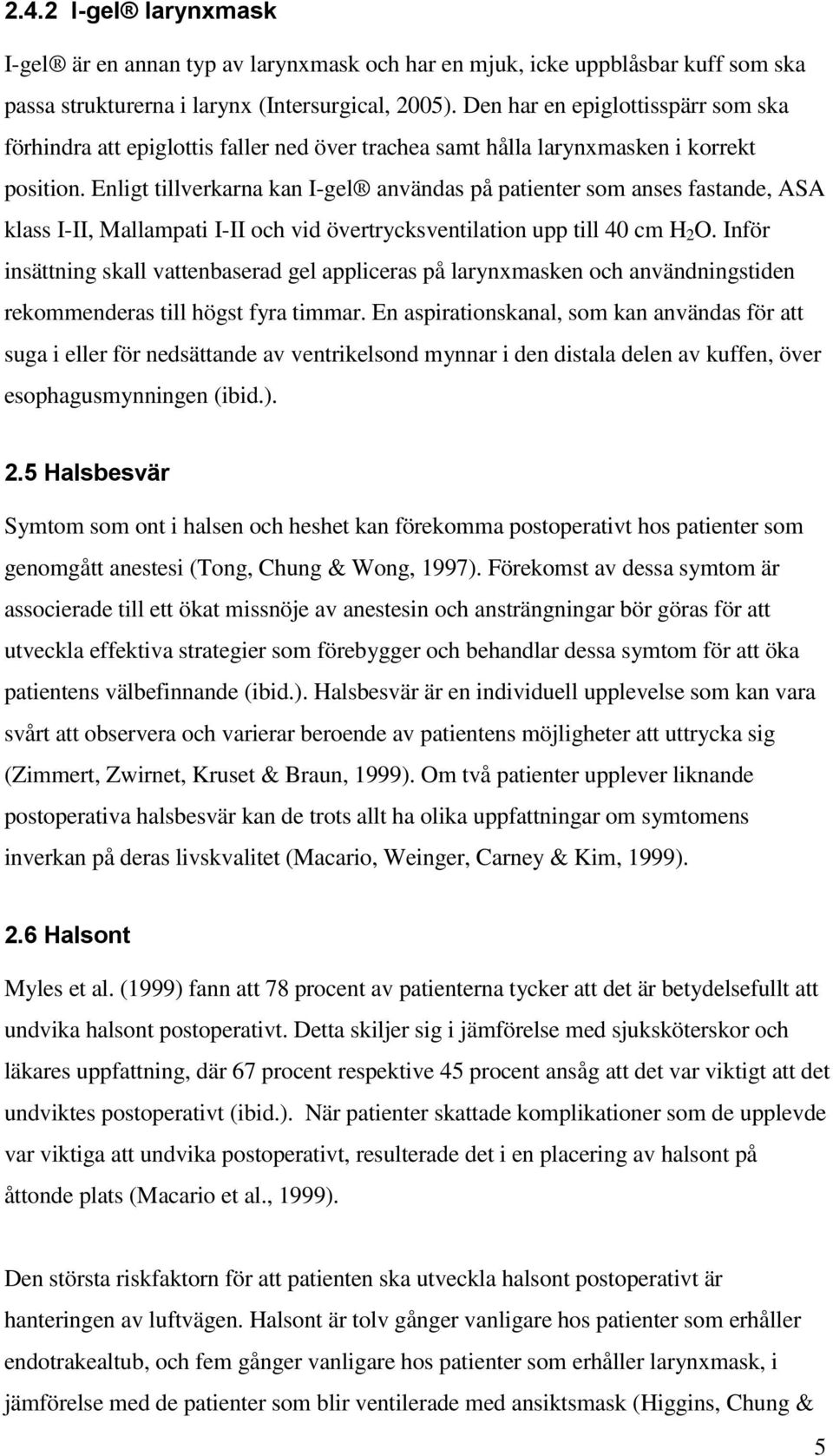 Enligt tillverkarna kan I-gel användas på patienter som anses fastande, ASA klass I-II, Mallampati I-II och vid övertrycksventilation upp till 40 cm H 2 O.