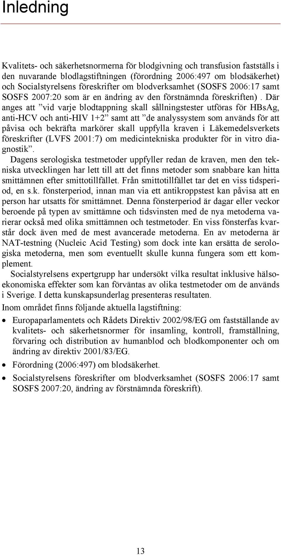 Där anges att vid varje blodtappning skall sållningstester utföras för HBsAg, anti-hcv och anti-hiv 1+2 samt att de analyssystem som används för att påvisa och bekräfta markörer skall uppfylla kraven