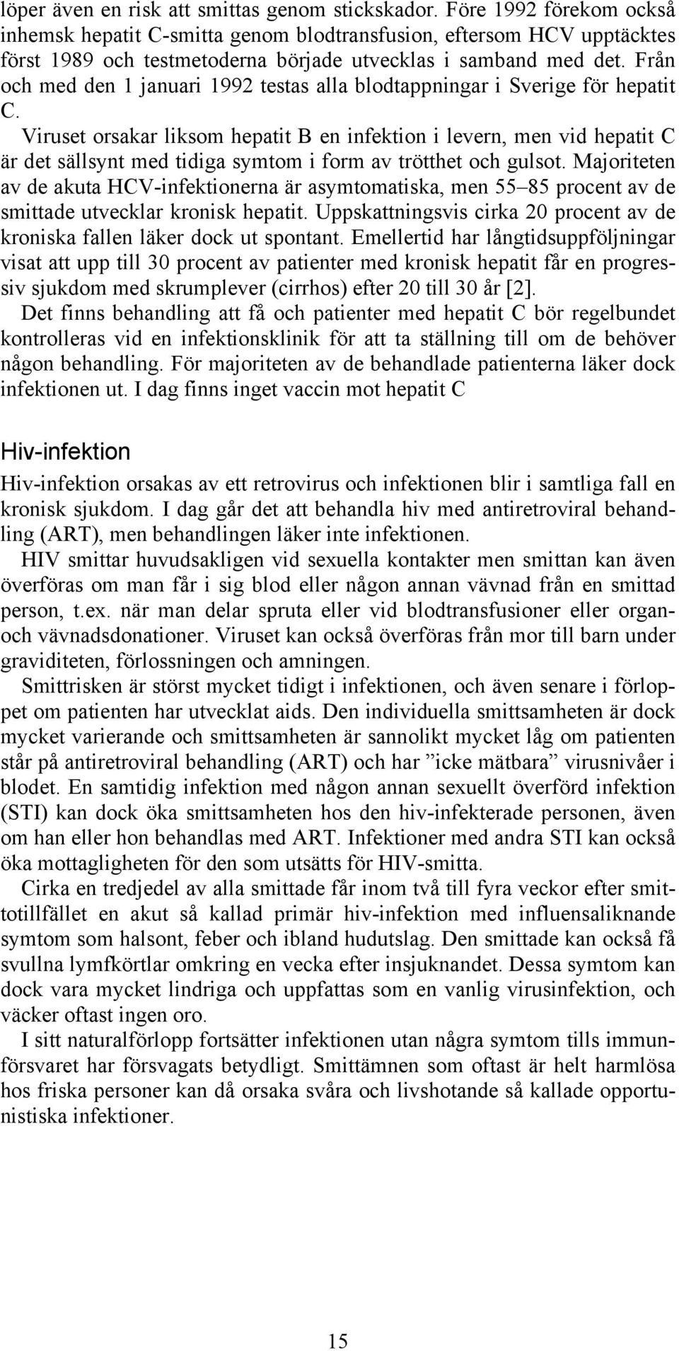 Från och med den 1 januari 1992 testas alla blodtappningar i Sverige för hepatit C.