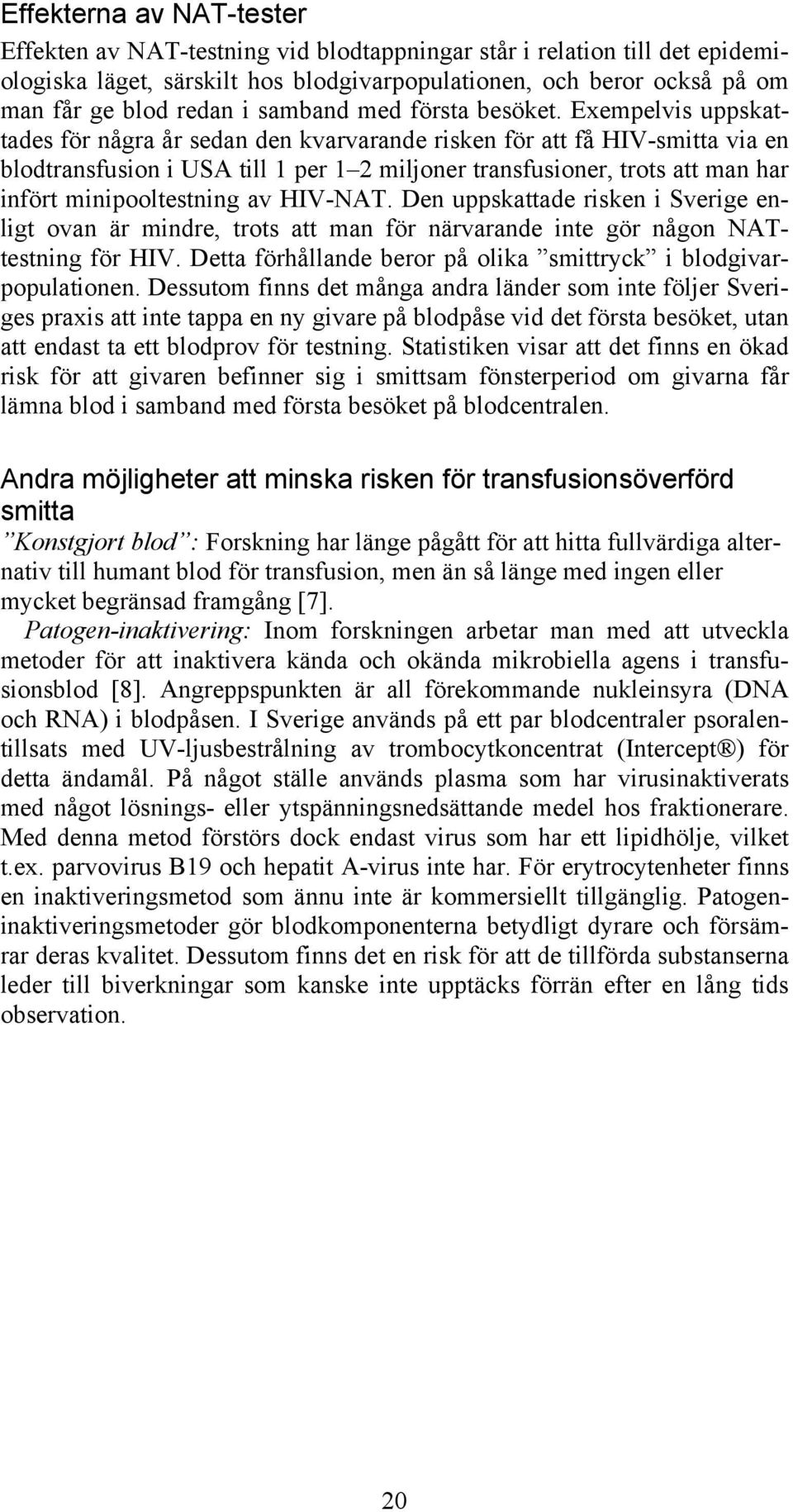 Exempelvis uppskattades för några år sedan den kvarvarande risken för att få HIV-smitta via en blodtransfusion i USA till 1 per 1 2 miljoner transfusioner, trots att man har infört minipooltestning