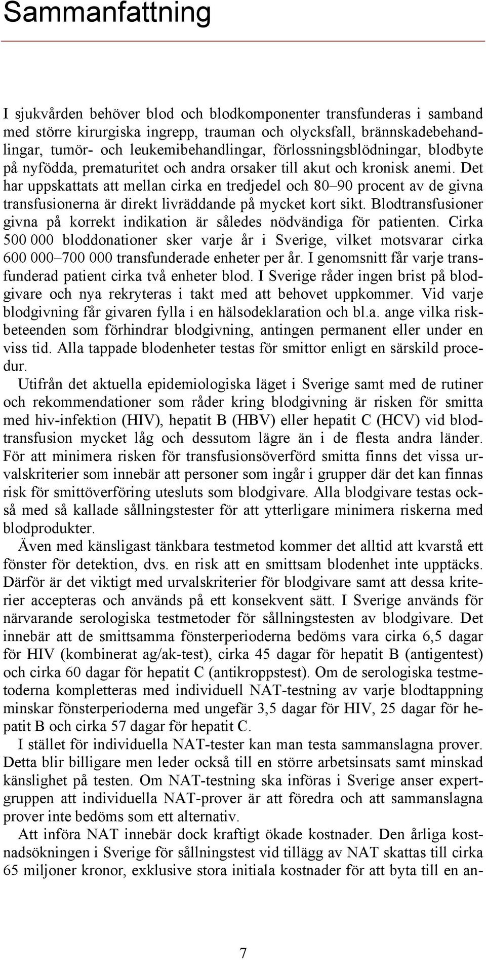 Det har uppskattats att mellan cirka en tredjedel och 80 90 procent av de givna transfusionerna är direkt livräddande på mycket kort sikt.