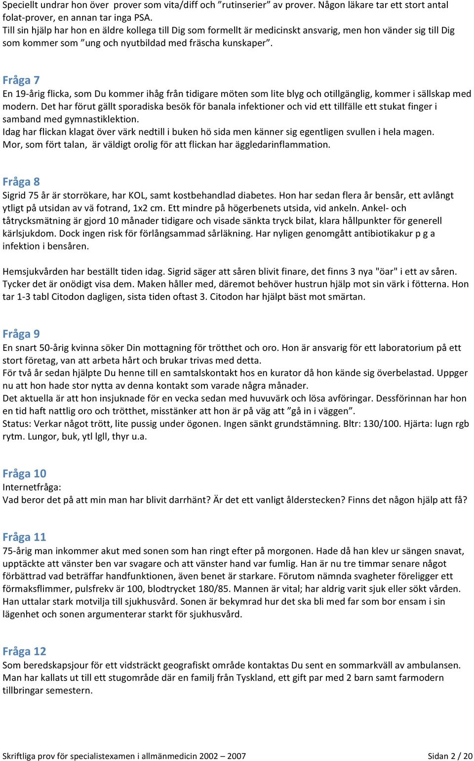 Fråga 7 En 19- årig flicka, som Du kommer ihåg från tidigare möten som lite blyg och otillgänglig, kommer i sällskap med modern.