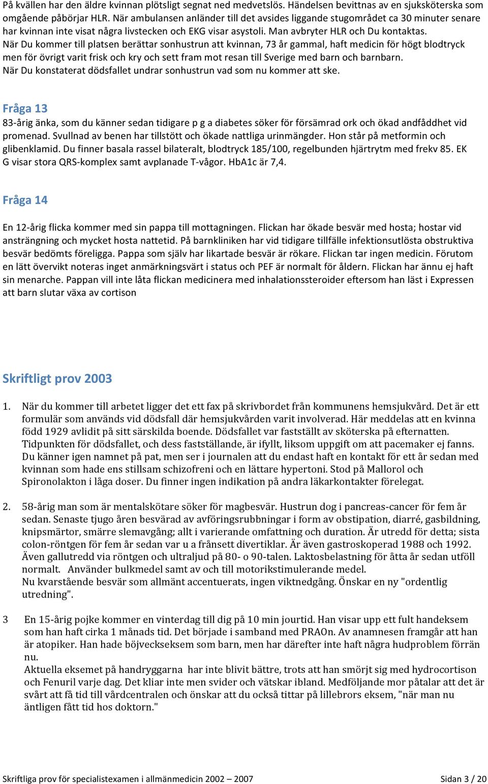 När Du kommer till platsen berättar sonhustrun att kvinnan, 73 år gammal, haft medicin för högt blodtryck men för övrigt varit frisk och kry och sett fram mot resan till Sverige med barn och barnbarn.