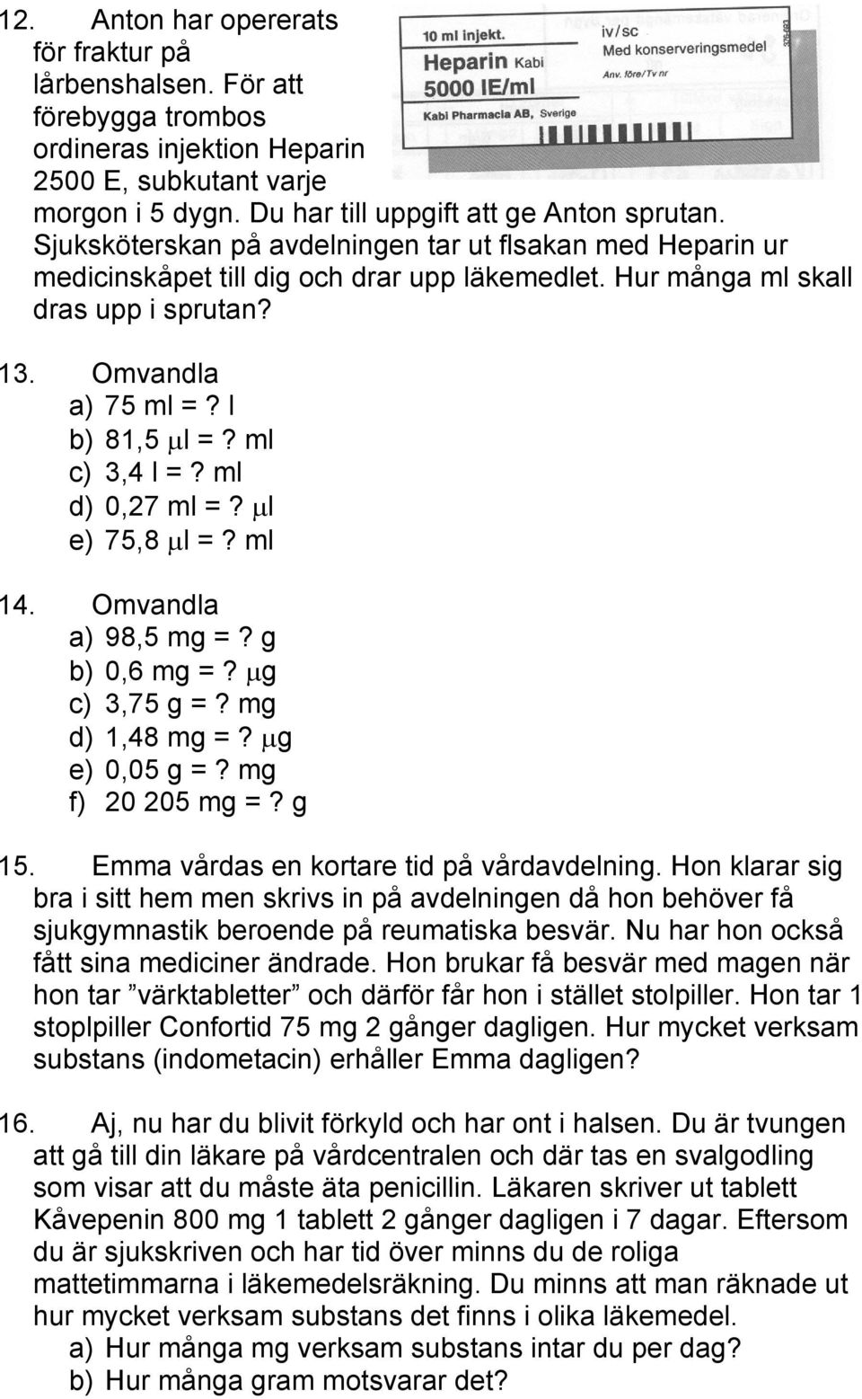 ml c) 3,4 l =? ml d) 0,27 ml =? µl e) 75,8 µl =? ml 14. Omvandla a) 98,5 mg =? g b) 0,6 mg =? µg c) 3,75 g =? mg d) 1,48 mg =? µg e) 0,05 g =? mg f) 20 205 mg =? g 15.