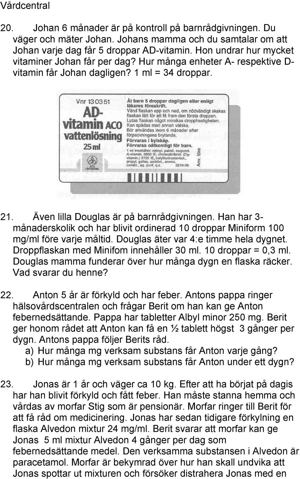 Han har 3- månaderskolik och har blivit ordinerad 10 droppar Miniform 100 mg/ml före varje måltid. Douglas äter var 4:e timme hela dygnet. Droppflaskan med Minifom innehåller 30 ml.