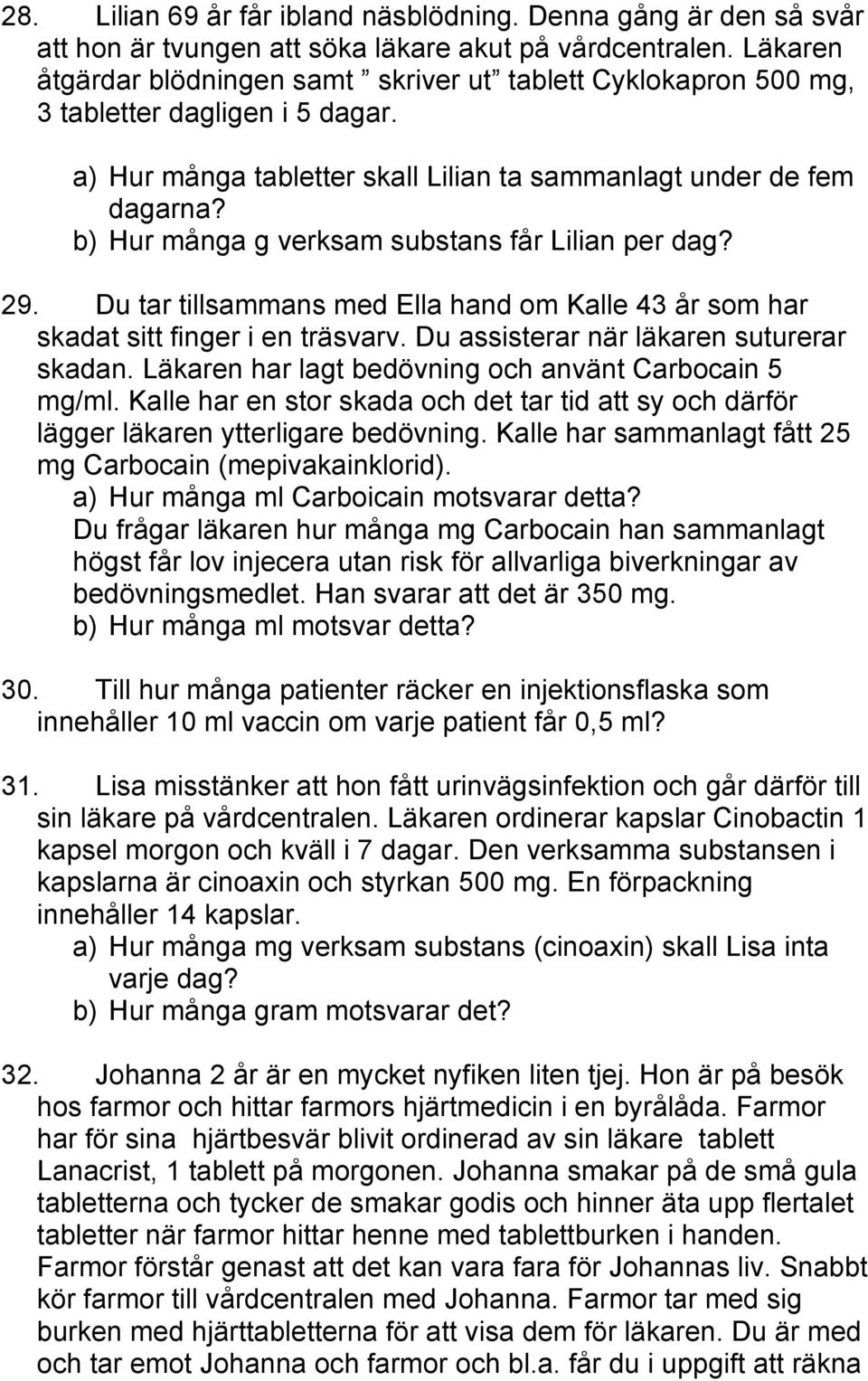 b) Hur många g verksam substans får Lilian per dag? 29. Du tar tillsammans med Ella hand om Kalle 43 år som har skadat sitt finger i en träsvarv. Du assisterar när läkaren suturerar skadan.