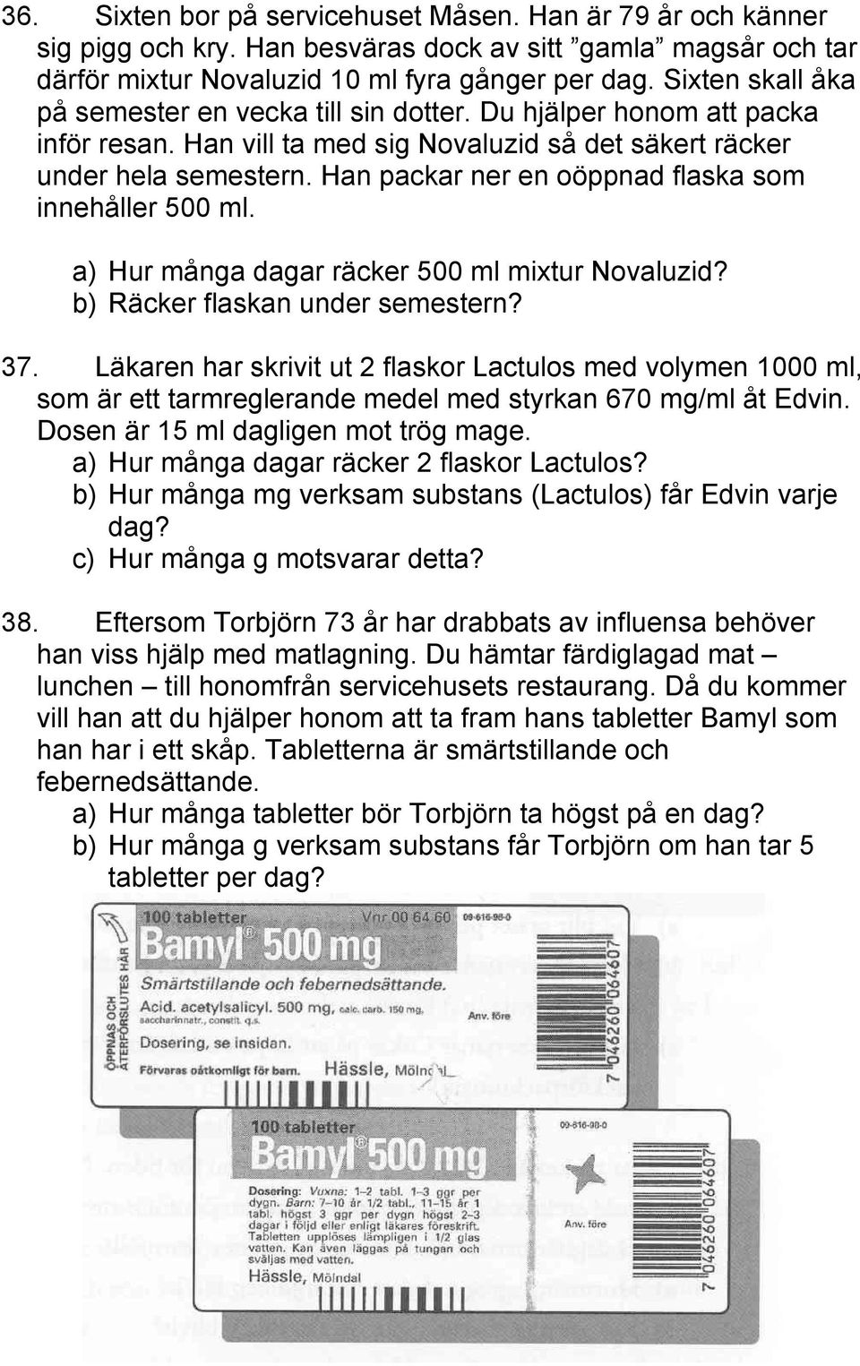 Han packar ner en oöppnad flaska som innehåller 500 ml. a) Hur många dagar räcker 500 ml mixtur Novaluzid? b) Räcker flaskan under semestern? 37.