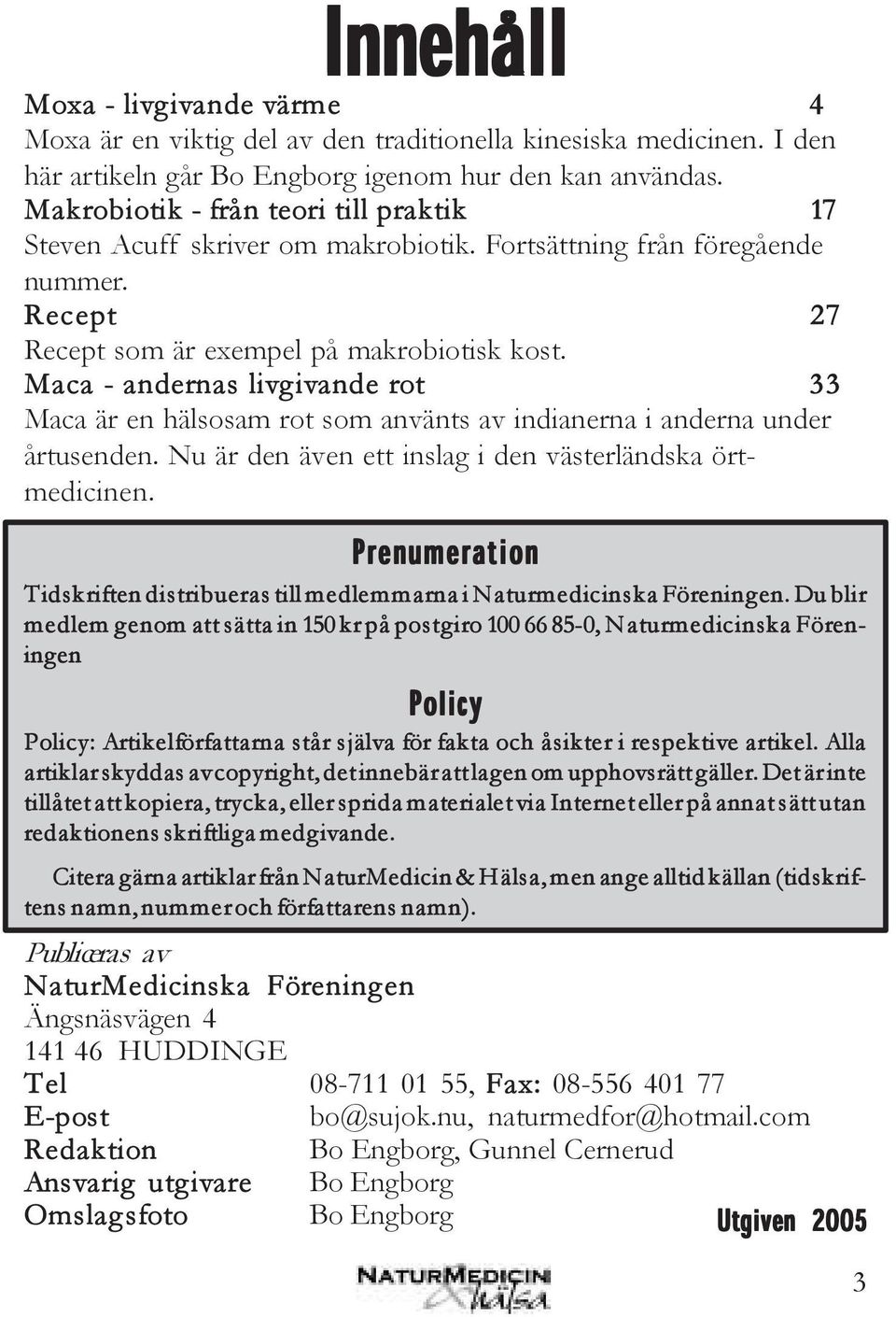 Maca - andernas livgivande rot 33 Maca är en hälsosam rot som använts av indianerna i anderna under årtusenden. Nu är den även ett inslag i den västerländska örtmedicinen.