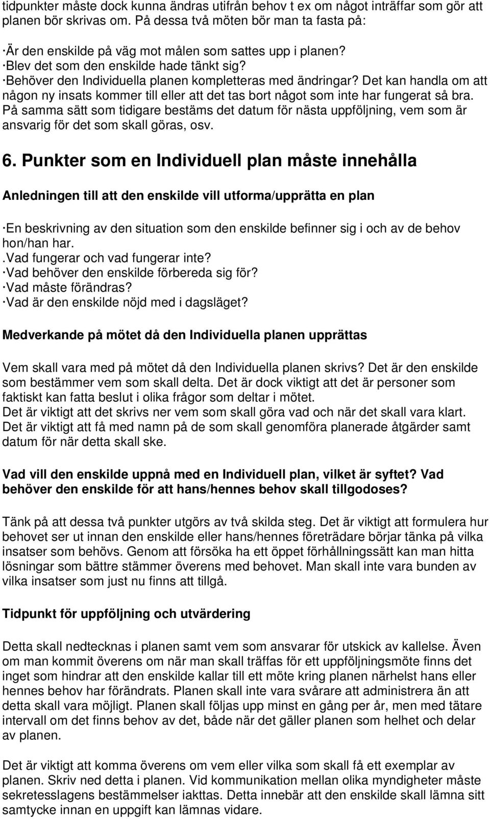 Det kan handla om att någon ny insats kommer till eller att det tas bort något som inte har fungerat så bra.