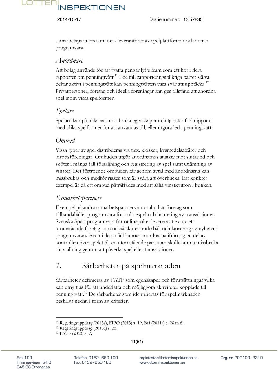 12 Privatpersoner, företag och ideella föreningar kan ges tillstånd att anordna spel inom vissa spelformer.